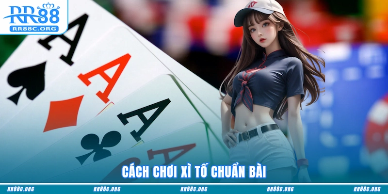 Cách chơi Xì Tố chuẩn bài